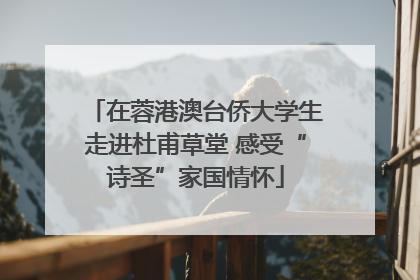 在蓉港澳台侨大学生走进杜甫草堂 感受“诗圣”家国情怀