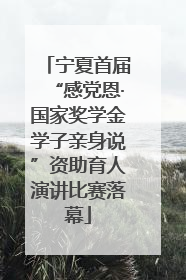 宁夏首届“感党恩·国家奖学金学子亲身说”资助育人演讲比赛落幕