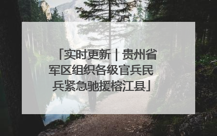 实时更新｜贵州省军区组织各级官兵民兵紧急驰援榕江县