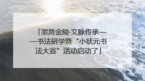 墨舞金陵·文脉传承——书法研学暨“小状元书法大赛”活动启动了
