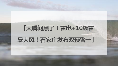 天瞬间黑了！雷电+10级雷暴大风！石家庄发布双预警→
