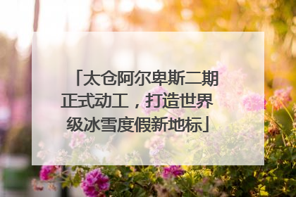 太仓阿尔卑斯二期正式动工，打造世界级冰雪度假新地标