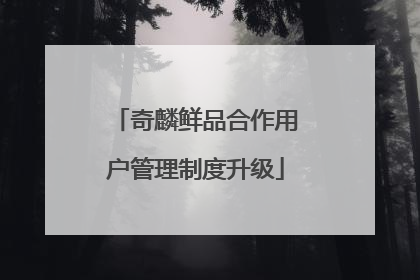 奇麟鲜品合作用户管理制度升级