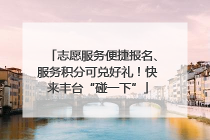 志愿服务便捷报名、服务积分可兑好礼！快来丰台“碰一下”