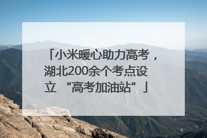 小米暖心助力高考，湖北200余个考点设立 “高考加油站”