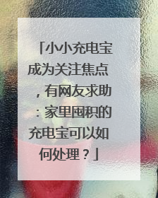 小小充电宝成为关注焦点，有网友求助：家里囤积的充电宝可以如何处理？