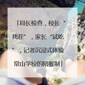 局长检查，校长“找茬”，家长“试吃”，记者沉浸式体验常山学校的陪餐制