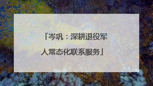 岑巩：深耕退役军人常态化联系服务