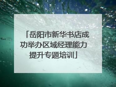 岳阳市新华书店成功举办区域经理能力提升专题培训