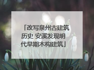 改写泉州古建筑历史 安溪发现明代早期木构建筑