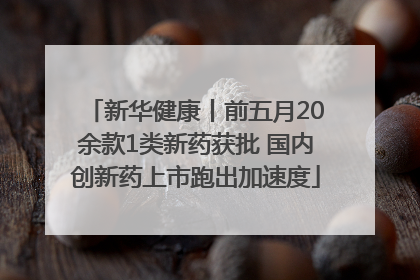 新华健康丨前五月20余款1类新药获批 国内创新药上市跑出加速度