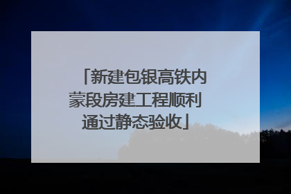 新建包银高铁内蒙段房建工程顺利通过静态验收