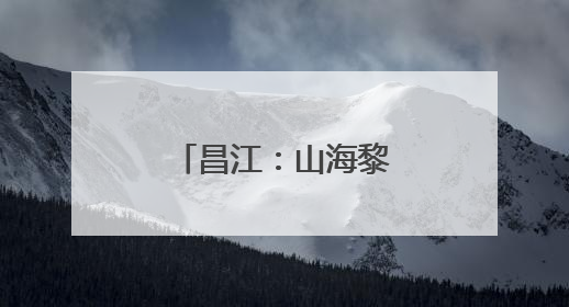 昌江：山海黎乡绿意浓 澎湃发展新动能