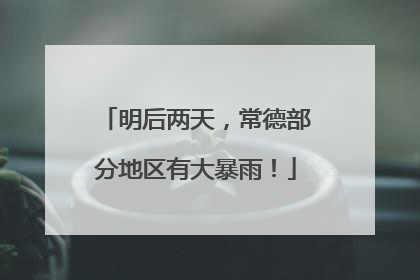 明后两天，常德部分地区有大暴雨！