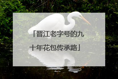 晋江老字号的九十年花包传承路