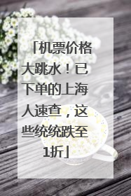 机票价格大跳水！已下单的上海人速查，这些统统跌至1折