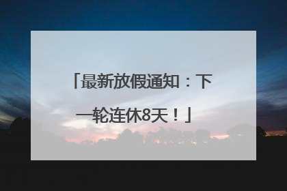最新放假通知：下一轮连休8天！