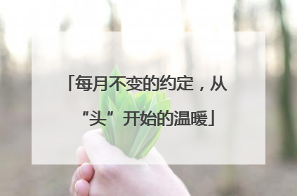 每月不变的约定，从“头”开始的温暖