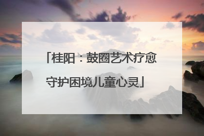 桂阳：鼓圈艺术疗愈守护困境儿童心灵