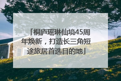 桐庐瑶琳仙境45周年焕新，打造长三角短途旅居首选目的地