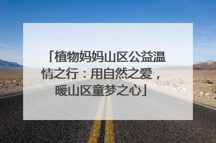 植物妈妈山区公益温情之行：用自然之爱，暖山区童梦之心