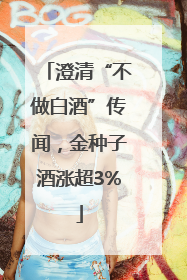 澄清“不做白酒”传闻，金种子酒涨超3%