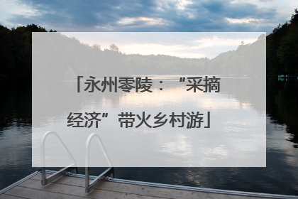 永州零陵：“采摘经济”带火乡村游