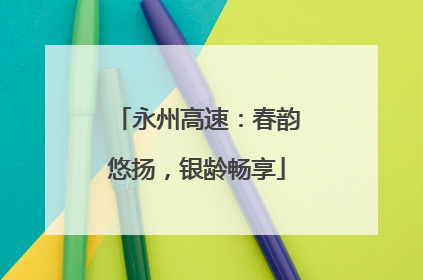 永州高速：春韵悠扬，银龄畅享