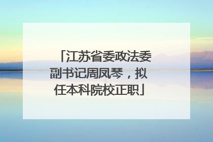 江苏省委政法委副书记周凤琴，拟任本科院校正职