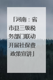河南：省市县三级税务部门联动开展社保费政策宣讲