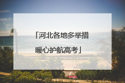 河北各地多举措暖心护航高考