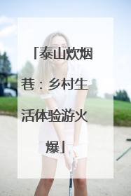 泰山炊烟巷：乡村生活体验游火爆