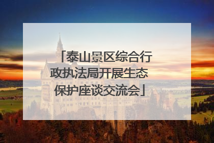 泰山景区综合行政执法局开展生态保护座谈交流会
