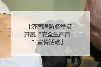 济南消防多举措开展“安全生产月”宣传活动