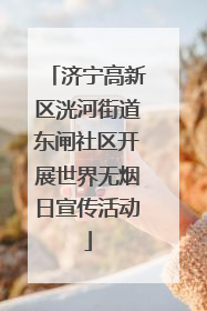 济宁高新区洸河街道东闸社区开展世界无烟日宣传活动