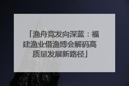 渔舟竞发向深蓝：福建渔业借渔博会解码高质量发展新路径