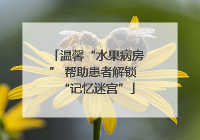 温馨“水果病房” 帮助患者解锁“记忆迷宫”