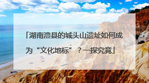 湖南澧县的城头山遗址如何成为“文化地标”？一探究竟