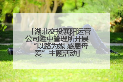 湖北交投襄阳运营公司隆中管理所开展“以路为媒 感恩母爱”主题活动