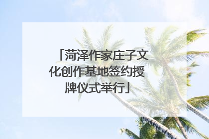 菏泽作家庄子文化创作基地签约授牌仪式举行