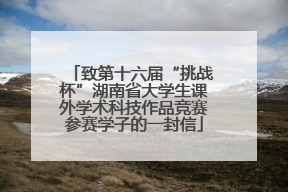 致第十六届“挑战杯”湖南省大学生课外学术科技作品竞赛参赛学子的一封信