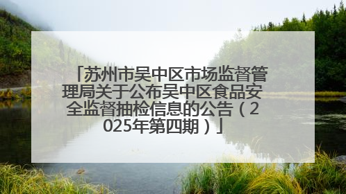 苏州市吴中区市场监督管理局关于公布吴中区食品安全监督抽检信息的公告（2025年第四期）