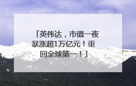 英伟达，市值一夜暴涨超1万亿元！重回全球第一！