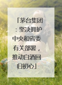 茅台集团：坚决拥护中央和省委有关部署，推动白酒回归初心