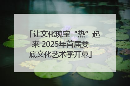 让文化瑰宝“热”起来 2025年首届娄底文化艺术季开幕