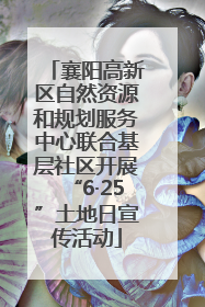 襄阳高新区自然资源和规划服务中心联合基层社区开展“6·25”土地日宣传活动