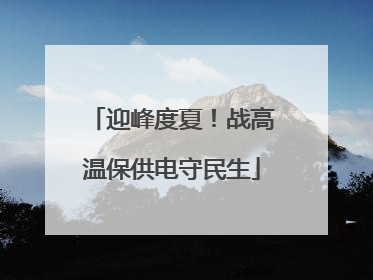 迎峰度夏！战高温保供电守民生