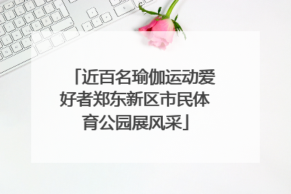 近百名瑜伽运动爱好者郑东新区市民体育公园展风采