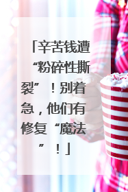 辛苦钱遭“粉碎性撕裂”！别着急，他们有修复“魔法”！