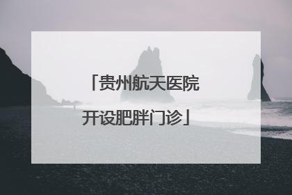 贵州航天医院开设肥胖门诊